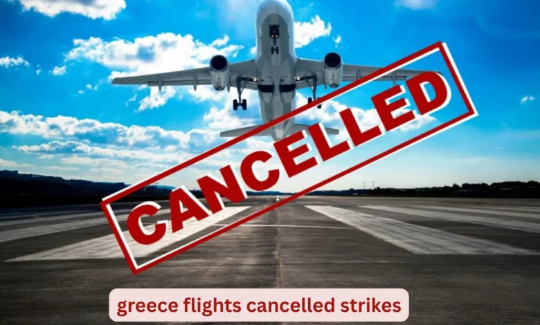 Greece Flights Cancelled Strikes